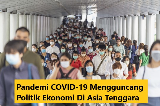 Pandemi COVID-19 Mengguncang Politik Ekonomi Di Asia Tenggara